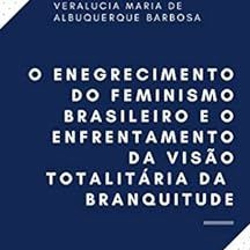 [ACCESS] KINDLE PDF EBOOK EPUB O enegrecimento do feminismo brasileiro e o enfrentamento da visão t