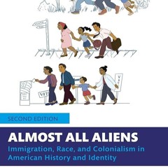 ⚡Audiobook🔥 Almost All Aliens: Immigration, Race, and Colonialism in American History and Ident