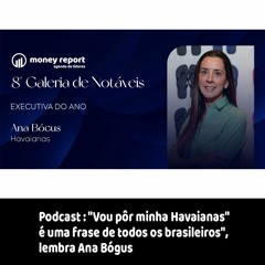 Podcast - "Vou pôr minha Havaianas" é uma frase de todos os brasileiros", lembra Ana Bógus