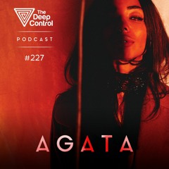 Agata - The Deep Control Podcast #227