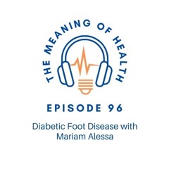 Episode 96 - Diabetic Foot Disease With Mariam Alessa