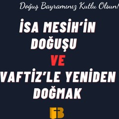 İsa Mesih'in Doğuşu Ve Vaftizle Yeniden Doğmak - 17.12.2023