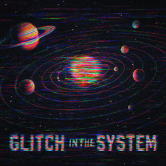 GLITCH IN THE SYSTEM