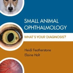 ACCESS PDF 📋 Small Animal Ophthalmology: What's Your Diagnosis? by  Heidi Feathersto