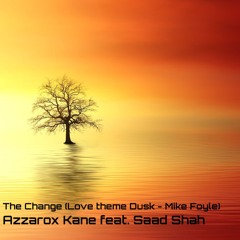 The Change (Love Theme Dusk - Mike Foyle) - Azzarox Kane Feat. Saad Shah