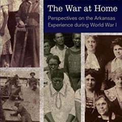 Access KINDLE 📙 The War at Home: Perspectives on the Arkansas Experience during Worl
