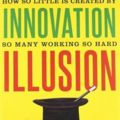 View KINDLE 💙 The Innovation Illusion: How So Little Is Created by So Many Working S