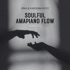 Soulful Amapiano Flow Mix by IRMA ft. Live Sax & Flute by Karolina Royz