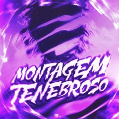 MONTAGEM TENEBROSO