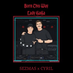 Born This Way (SEZMAS X CYRIL REMIX) - Lady Gaga