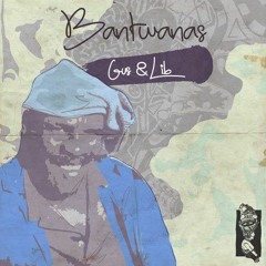 Bantwanas - Gus and Lib (Snippets)Forthcoming 18 Sept 2020
