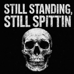 STILL STANDING, STILL SPITTIN
