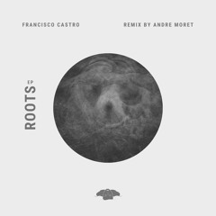Francisco Castro - Roots (Andre Moret Remix)