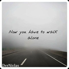 Now you have to walk alone