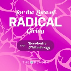 EP 01 | Decolonizing Philanthropy | For the Love of Radical Giving Miniseries