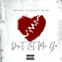 Dont Let Me Go Ft. $ocrates and Jay-Bo