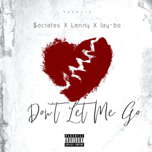 Dont Let Me Go Ft. $ocrates and Jay-Bo