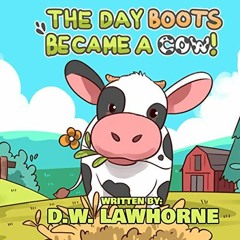 [GET] [EPUB KINDLE PDF EBOOK] The Day Boots Became A Cow (BOOTS THE COW) by  D.W. Law