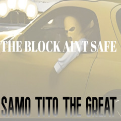 Samo Tito The Great - The Block Aint Safe-Samo Tito The Great - 02 02.Samo Tito The Great -Monica