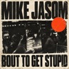 Bout to Get Stupid - Mike Jasom ( Extended )