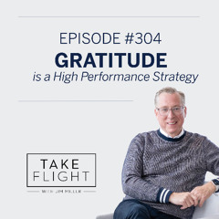 Take Flight Weekly Episode #304: Gratitude is a High Performance Strategy