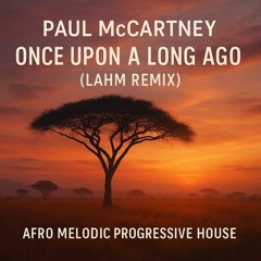 Paul McCartney – Once Upon a Long Ago (Lahm  remix) | Afro Melodic Progressive House