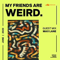 [MFAW] My Friends Are WEIRD. #002 Guest Mix | MAX LANE + WEIRD.