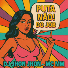 Puta, não! Do job - Dj Jhon Jhon & Mc MM