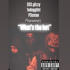 css.glizzy x 1odogg9st x P3Cman - What’s the bet