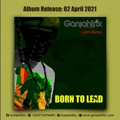 Ganjahtrix - Pasi Pezuva ft L Mayor (Born to Lead) Album 2021