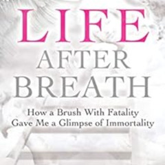 View EBOOK 🖍️ Life After Breath: How a Brush with Fatality Gave Me a Glimpse of Immo
