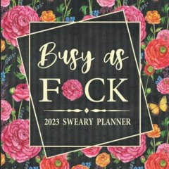 [VIEW] [EBOOK EPUB KINDLE PDF] 2023 Sweary Planner: Busy As Fuck - Large Floral Plann