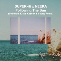 SUPER-Hi x NEEKA - Following The Sun (Unofficial Klaus Kossek & Scotty Remix)