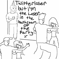 twitterloser but im the loser in the bathroom at the party (emotional) :(