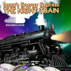 Bazz's Energy Express: The Night Train (11/10/22)