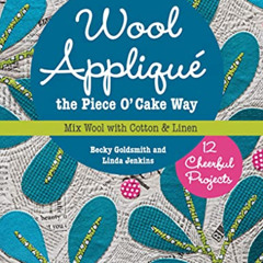 Access EPUB 📮 Wool Appliqué the Piece O' Cake WaY: Mix Wool with Cotton & Linen by