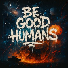 Be Good Humans