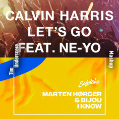 Calvin Harris ft. Ne-Yo x BIJOU, Marten Horger - Let's Go x I Know (Tim Underscore Mashup)