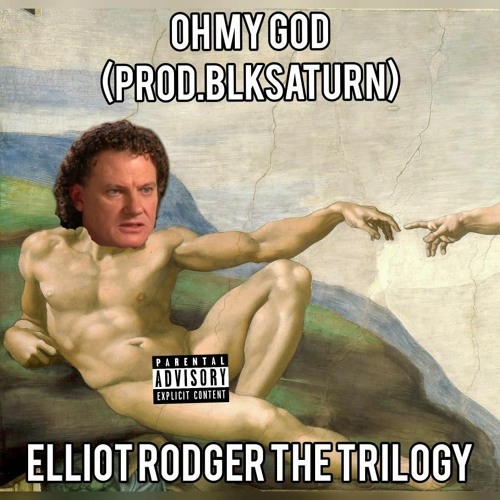 Elliot Rodger III, Oh my God(Prod.BLKSATURN)