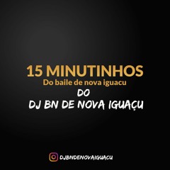 15 MINUTINHOS DO BAILE DE NOVA IGUAÇU ( DJ BN DE NOVA IGUAÇU)