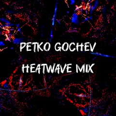 Petko Gochev - Heatwave Mix