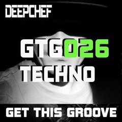 GetThisGroove #GTG026 - TECHNO by DEEPCHEF