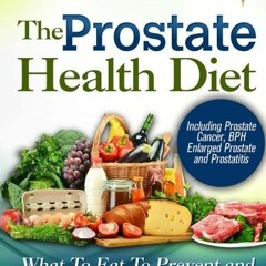 [ACCESS] PDF EBOOK EPUB KINDLE The Prostate Health Diet: What to Eat to Prevent and Heal Prostate Pr