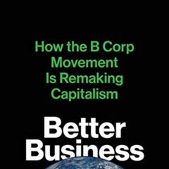 [FREE] EBOOK ✅ Better Business: How the B Corp Movement Is Remaking Capitalism by  Ch
