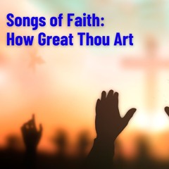 Songs of Faith: How Great Thou Art