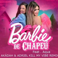 Barbie De Chapéu Ft. Aqua - ( Akádah E Adriel KILL MY VIBE Pvt Remix) Teaser