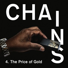 Chains - Episode 4 - The Price Of Gold