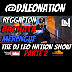 THE DJ LEO NATION SHOW ( PARTE 2 ) REGGAETON | BACHATA | MERENGUES MIX ( SUSCRIBETE )