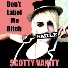 Don't Label Me Bitch - Scotty Vanity