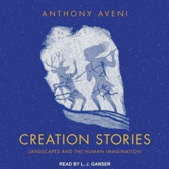 [Get] [EPUB KINDLE PDF EBOOK] Creation Stories: Landscapes and the Human Imagination by  Anthony Ave
